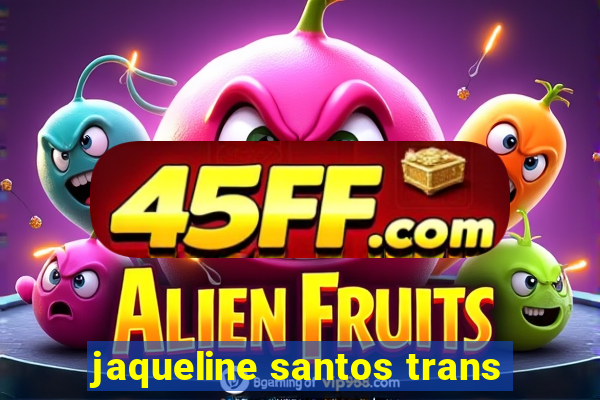 jaqueline santos trans